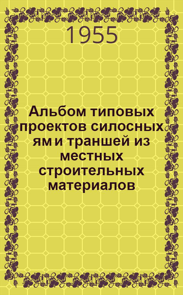 Альбом типовых проектов силосных ям и траншей из местных строительных материалов : Вып. 1-