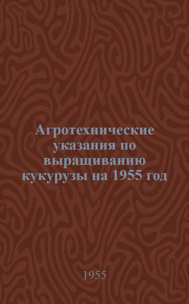 Агротехнические указания по выращиванию кукурузы на 1955 год