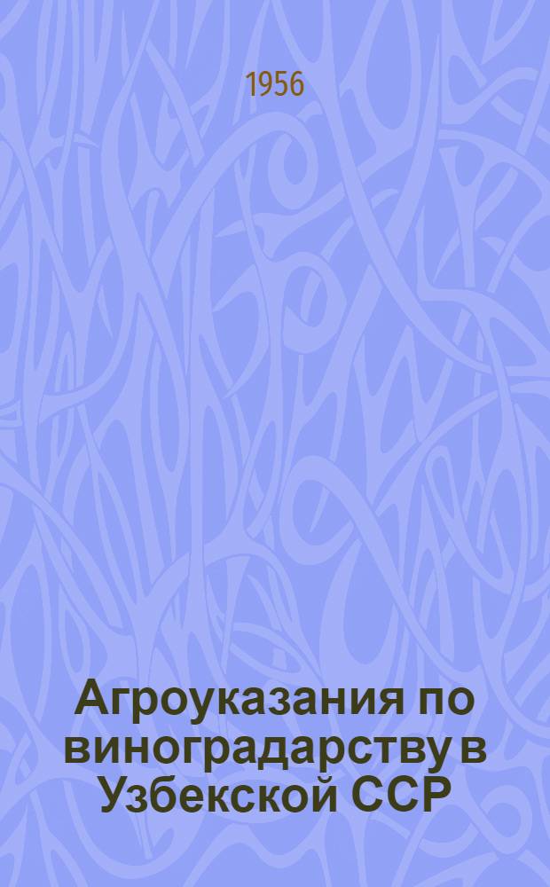 Агроуказания по виноградарству в Узбекской ССР : Утв. 15/IX 1955 г