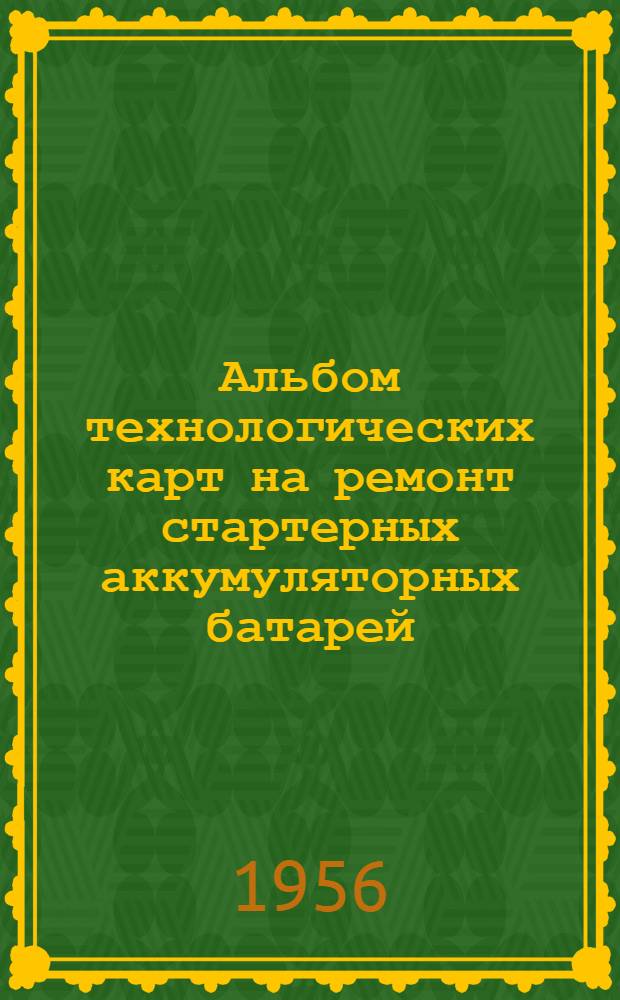 Альбом технологических карт на ремонт стартерных аккумуляторных батарей