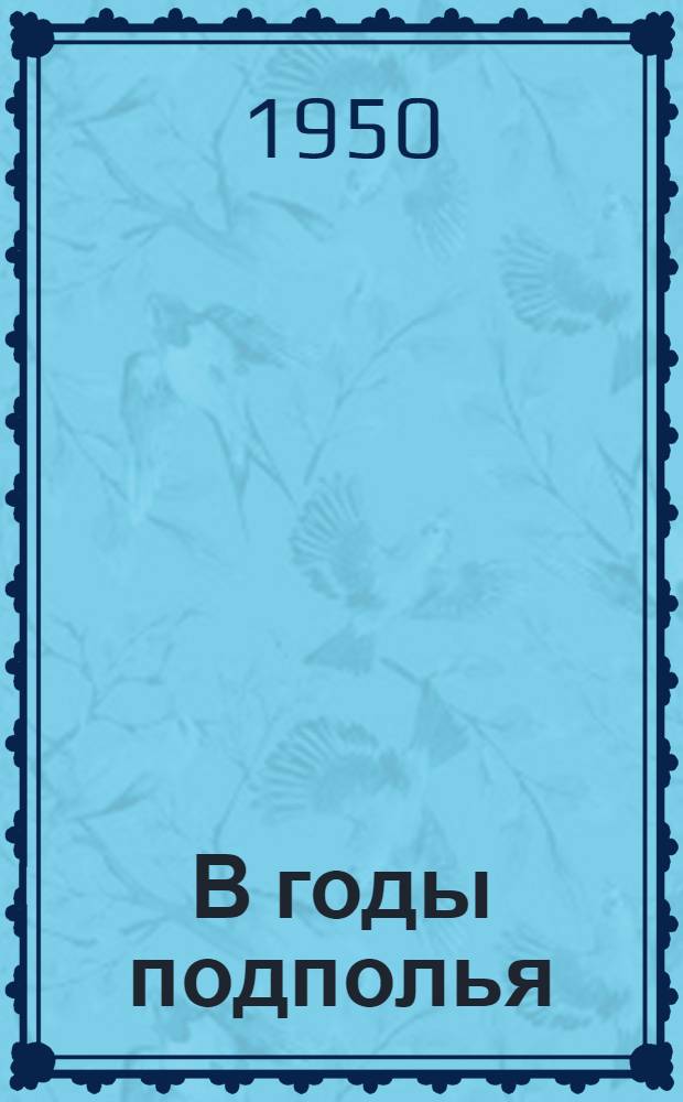 В годы подполья : Рабочее движение в Конотопе в 1902-1920 гг. под руководством большевистской организации