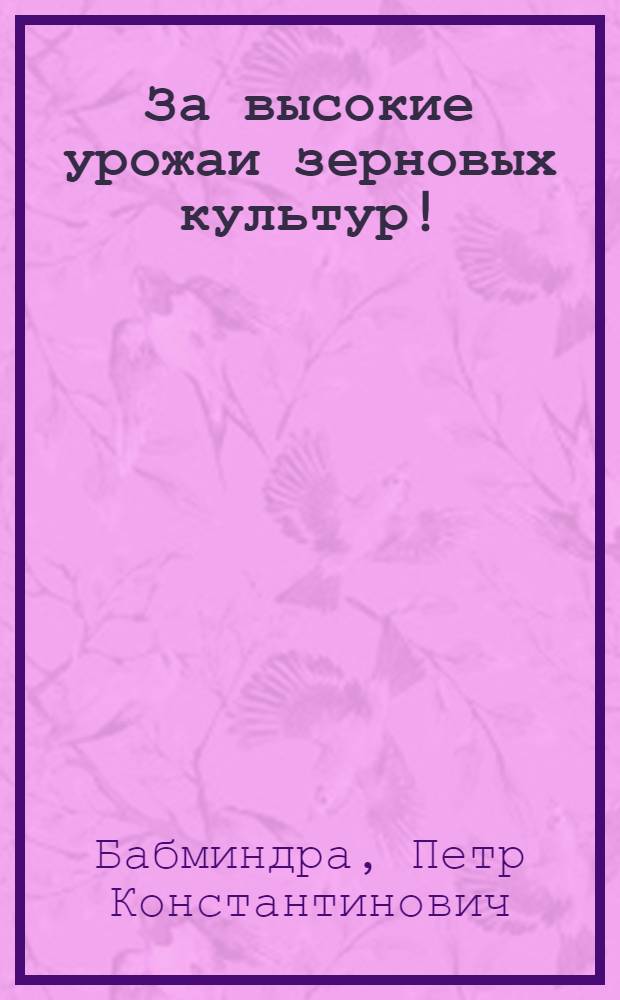 За высокие урожаи зерновых культур! : Опыт зерносовхоза "Гигант"