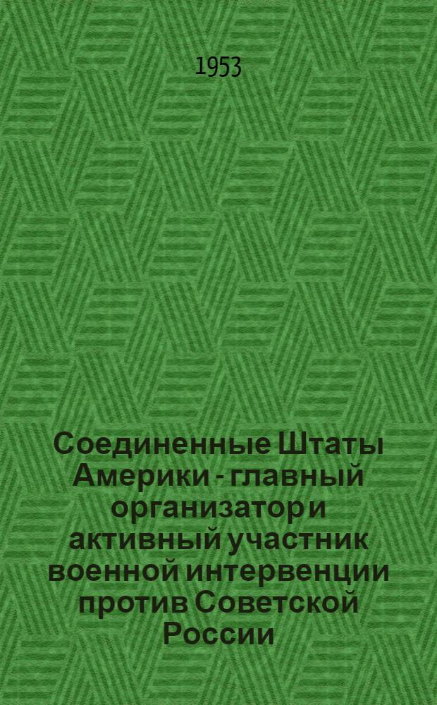 Соединенные Штаты Америки - главный организатор и активный участник военной интервенции против Советской России (1918-1920 гг.) : Рек. указатель литературы