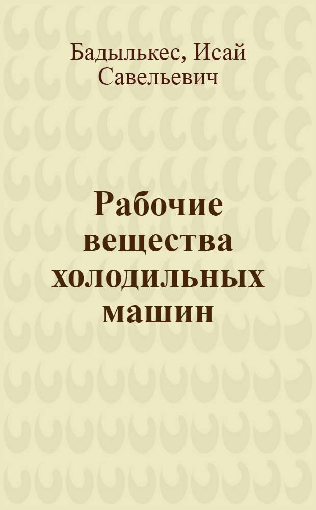 Рабочие вещества холодильных машин : (Холодильные агенты)