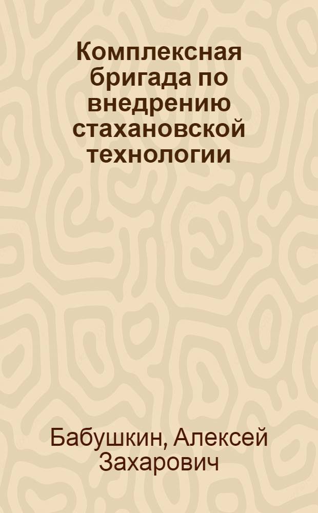 Комплексная бригада по внедрению стахановской технологии : Опыт завода шлифовальных станков