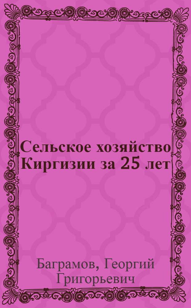 Сельское хозяйство Киргизии за 25 лет : Стенограмма публичной лекции..