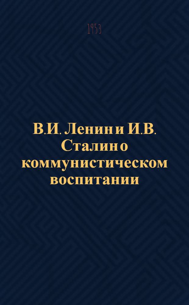 В.И. Ленин и И.В. Сталин о коммунистическом воспитании