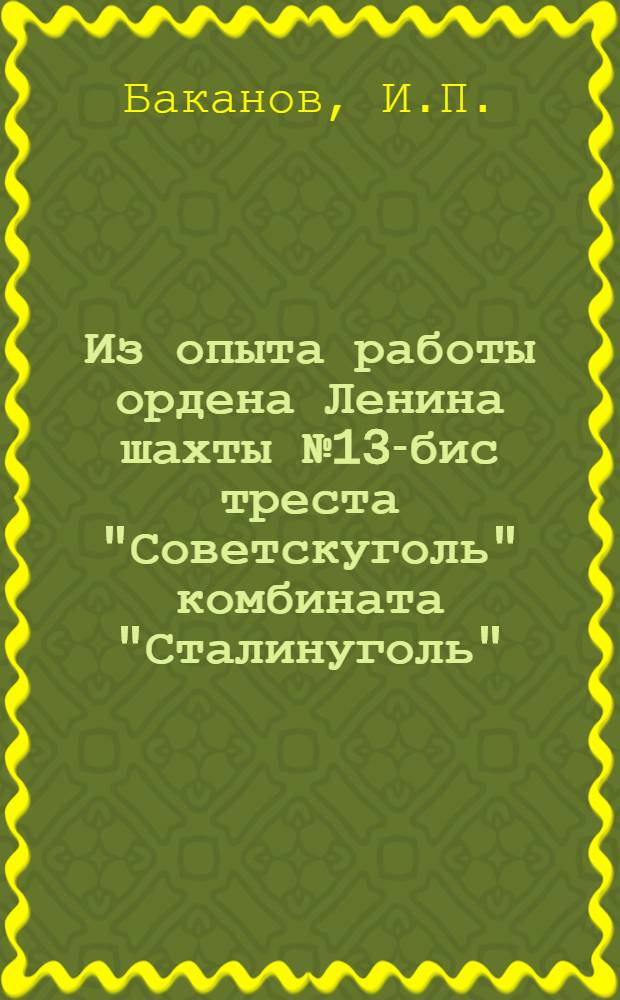 Из опыта работы ордена Ленина шахты № 13-бис треста "Советскуголь" комбината "Сталинуголь"