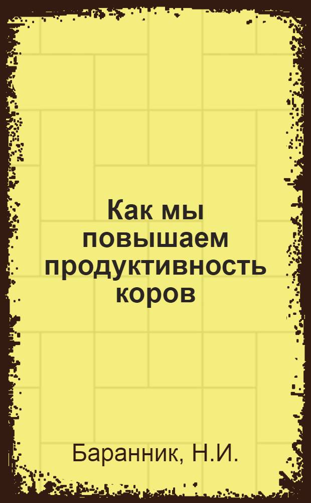 Как мы повышаем продуктивность коров : Опыт работы фермы учхоза Кишиневского училища виноделия и виноградарства