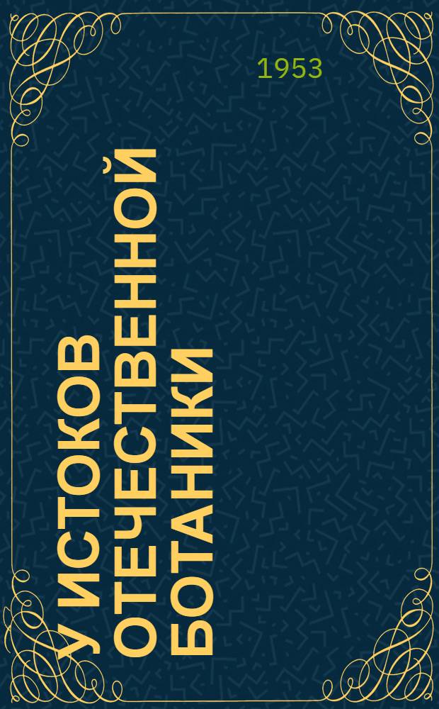 У истоков отечественной ботаники : Доложено на 7-м ежегодном Комаровском чтении 12 дек. 1952 г
