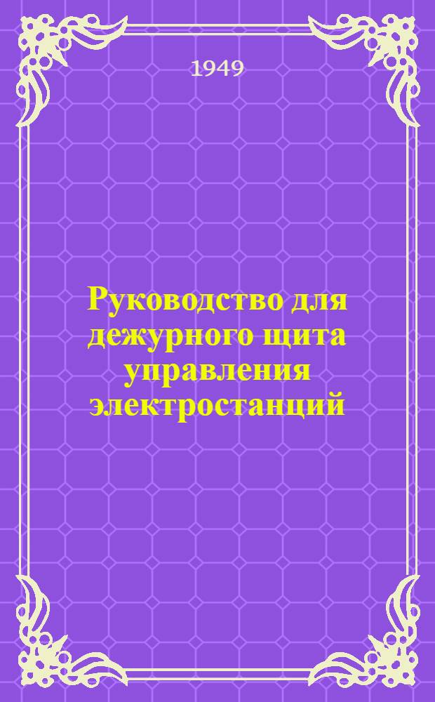 Руководство для дежурного щита управления электростанций : Учебник для подготовки рабочих кадров