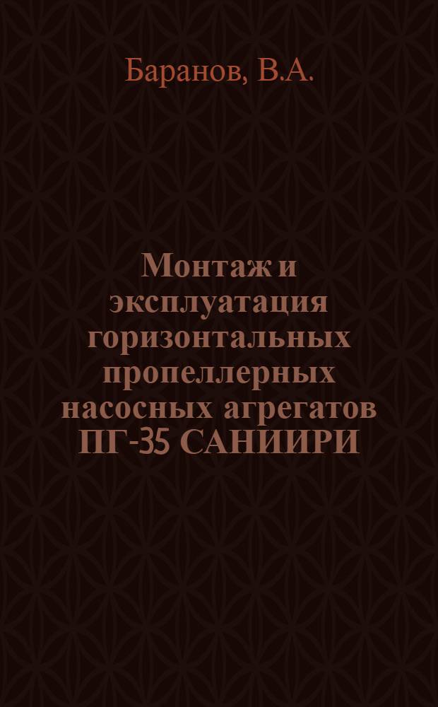 Монтаж и эксплуатация горизонтальных пропеллерных насосных агрегатов ПГ-35 САНИИРИ