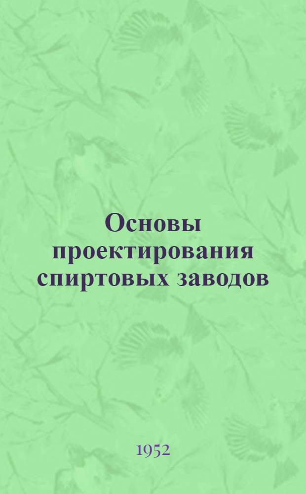 Основы проектирования спиртовых заводов : Ч. 1-. Ч. 1