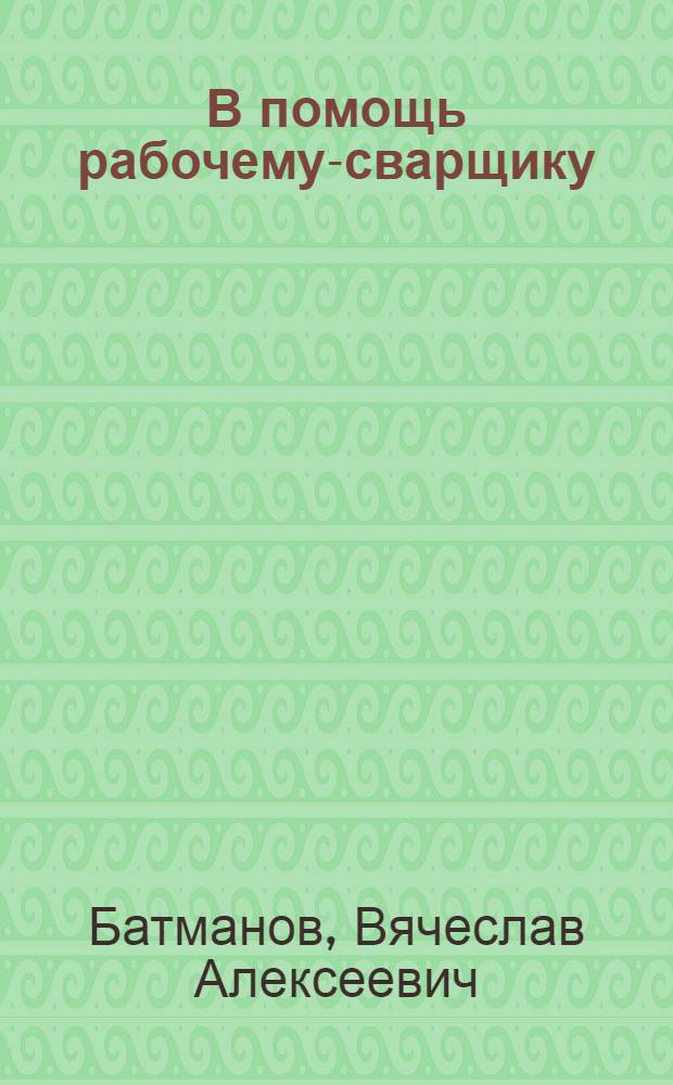 В помощь рабочему-сварщику