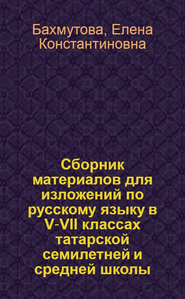 Сборник материалов для изложений по русскому языку в V-VII классах татарской семилетней и средней школы