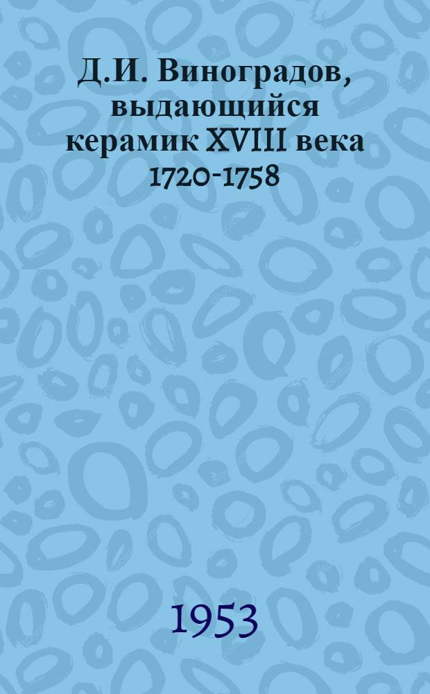 Д.И. Виноградов, выдающийся керамик XVIII века 1720-1758