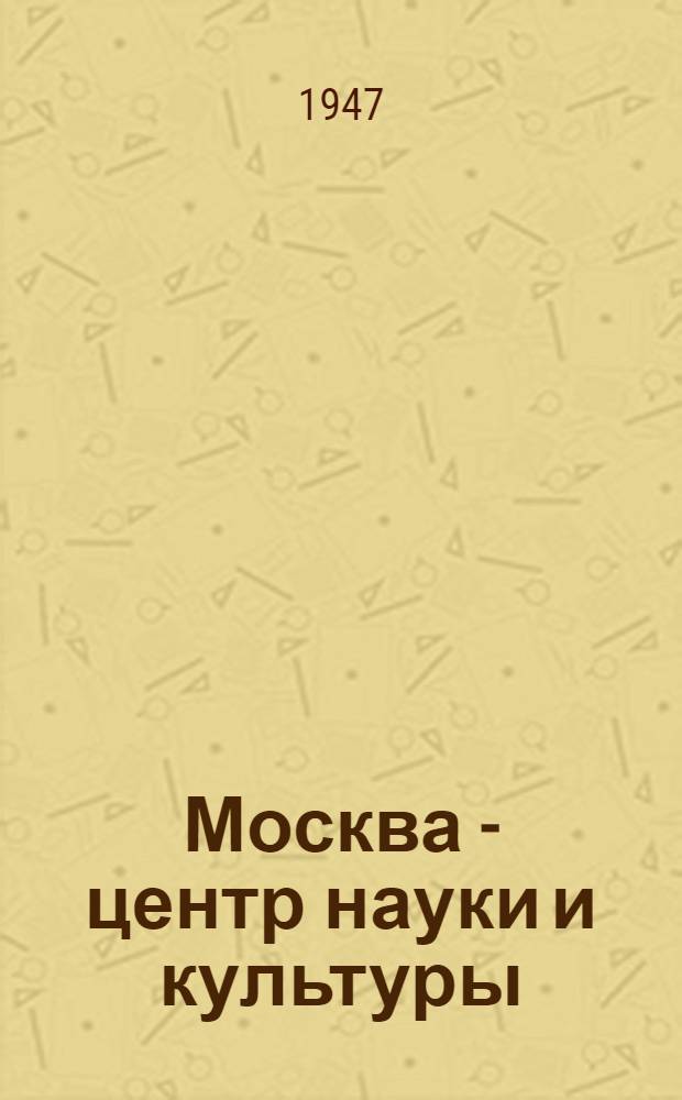 Москва - центр науки и культуры : (Материал для бесед о 800-летии столицы)