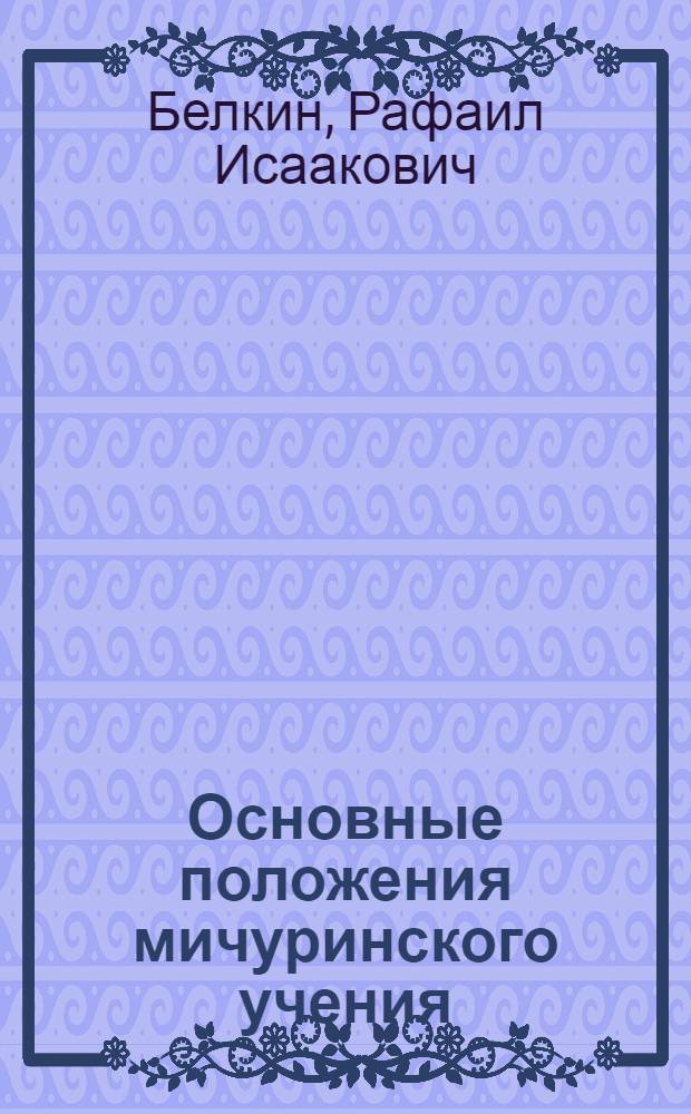 Основные положения мичуринского учения : (Расшир. стенограмма лекции)
