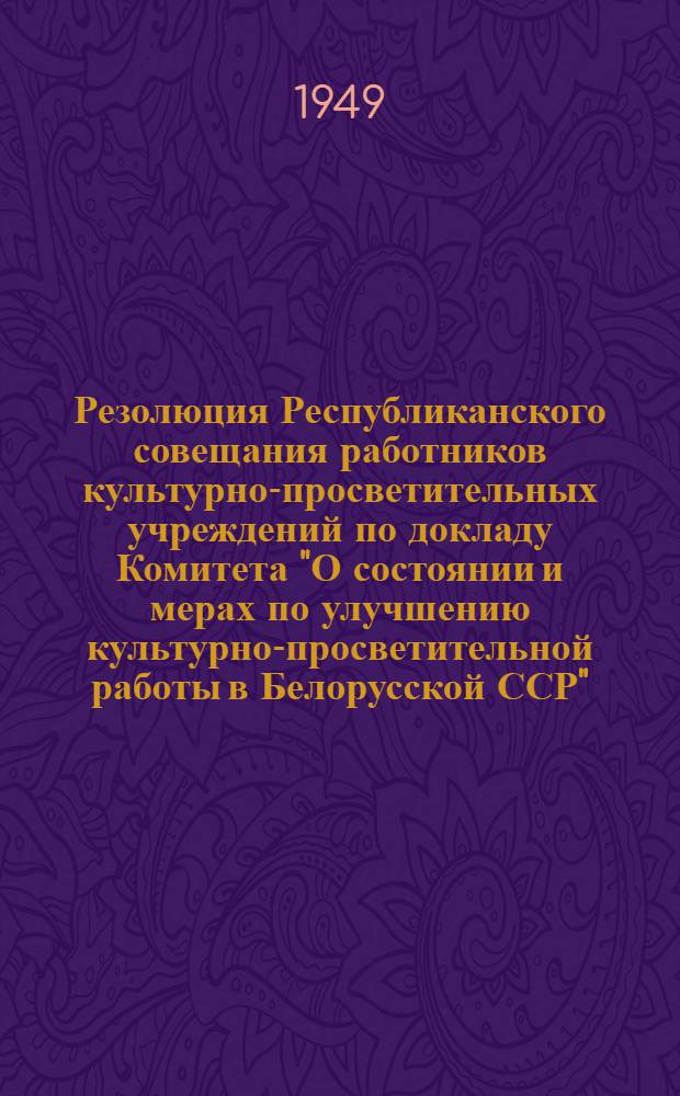 Резолюция Республиканского совещания работников культурно-просветительных учреждений по докладу Комитета "О состоянии и мерах по улучшению культурно-просветительной работы в Белорусской ССР"