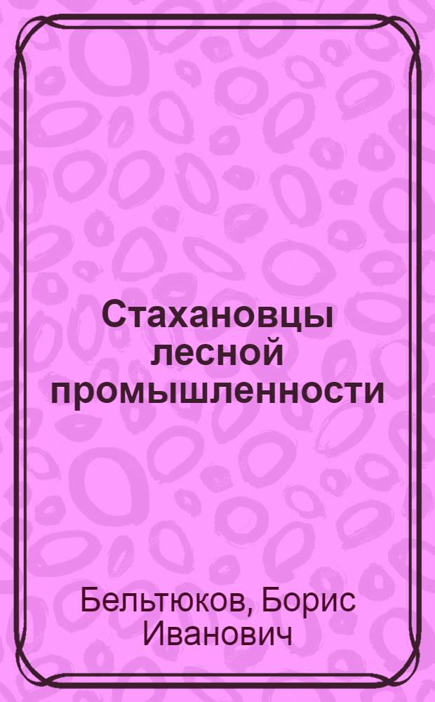 Стахановцы лесной промышленности : (В леспромхозах Смол. обл.)