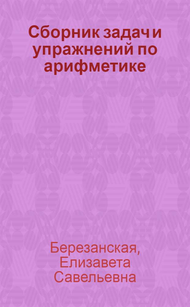 Сборник задач и упражнений по арифметике : Для 5-го и 6-го классов семилет. и сред. школы