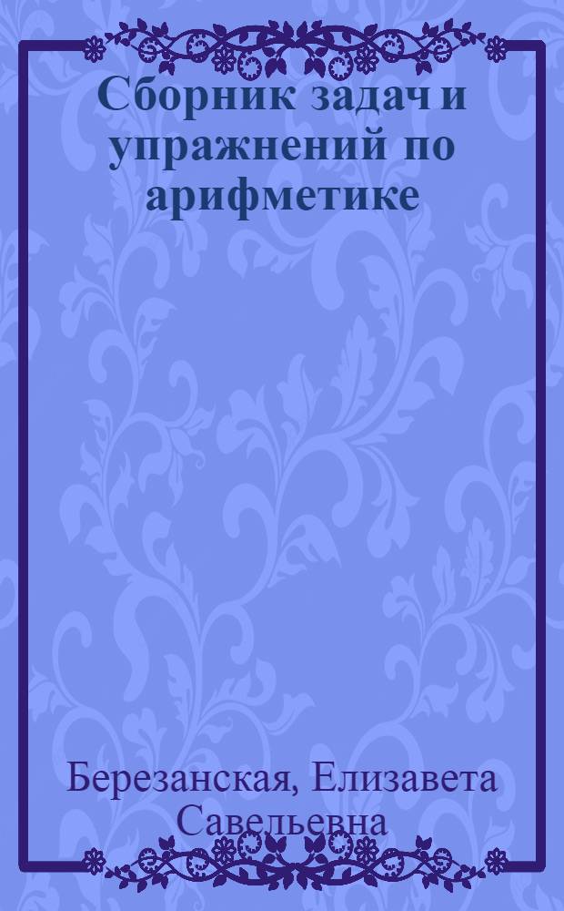 Сборник задач и упражнений по арифметике : Для 5-го и 6-го классов семилет. и сред. школы