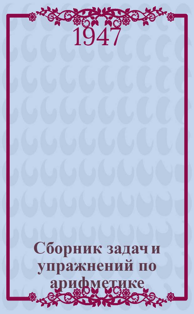 Сборник задач и упражнений по арифметике : Для 5-го класса семилет. и сред. школы