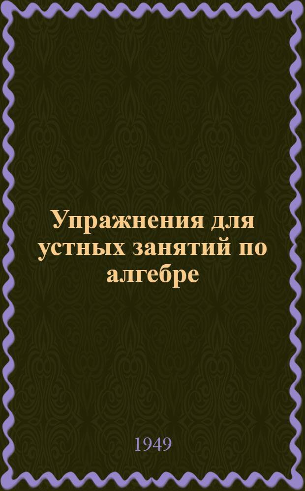 Упражнения для устных занятий по алгебре : Для VI и VII классов сред. школы : Пособие для учителей
