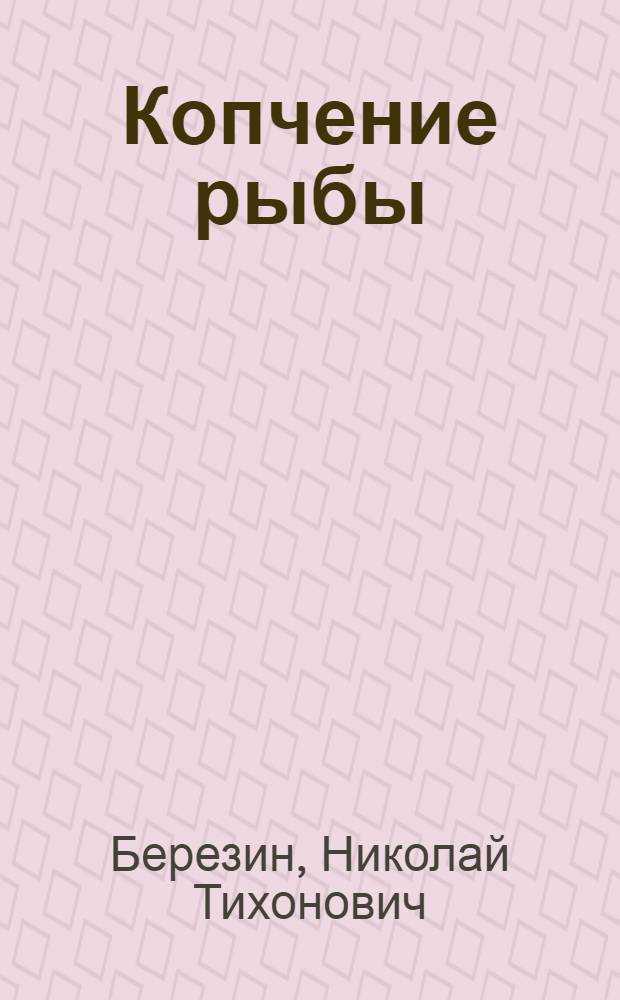 Копчение рыбы : Утв. Отд. подготовки массовых кадров М-ва рыбной пром-сти зап. районов СССР в качестве учеб. пособия для школ ФЗУ и техн. курсов