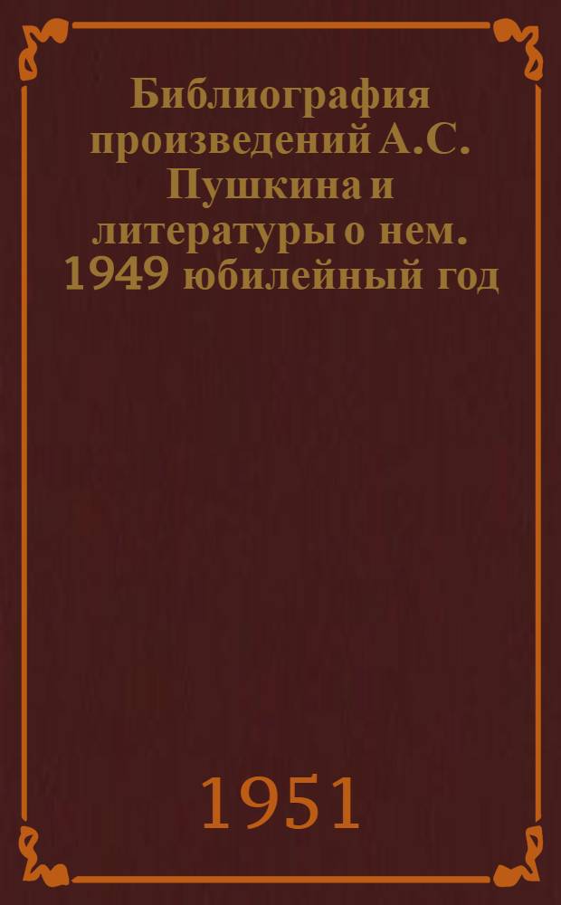 Библиография произведений А.С. Пушкина и литературы о нем. 1949 юбилейный год