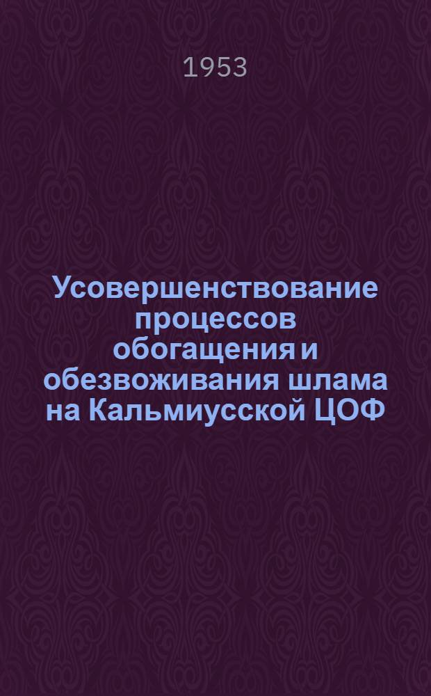 Усовершенствование процессов обогащения и обезвоживания шлама на Кальмиусской ЦОФ : Трест "Сталинуглеобогащение"