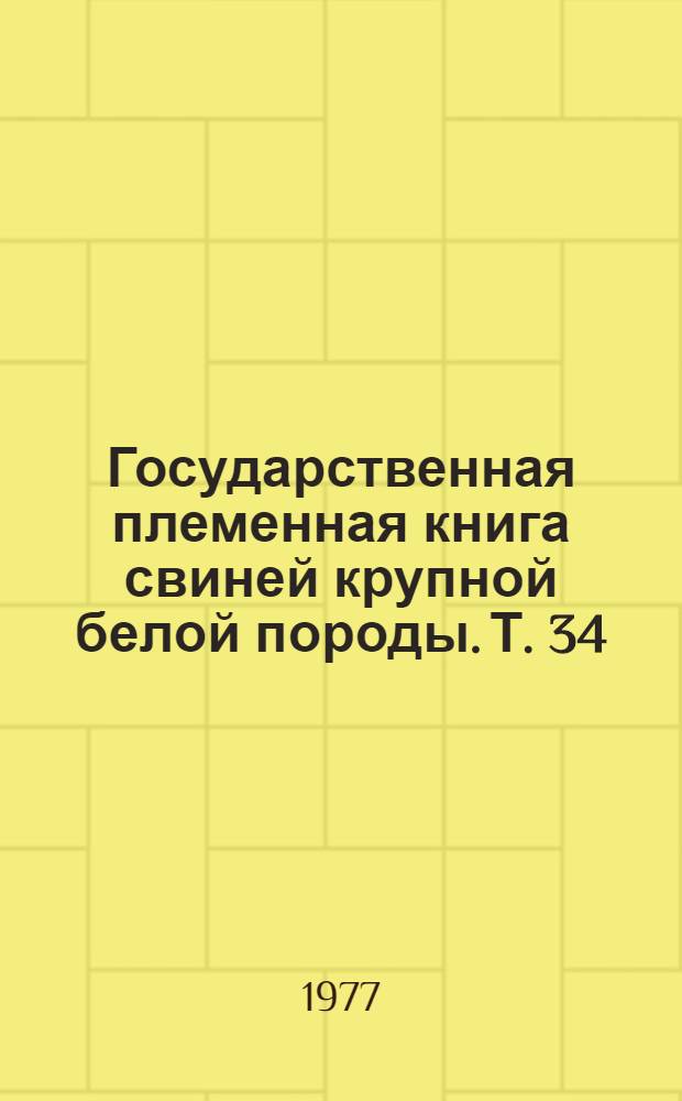 Государственная племенная книга свиней крупной белой породы. Т. 34