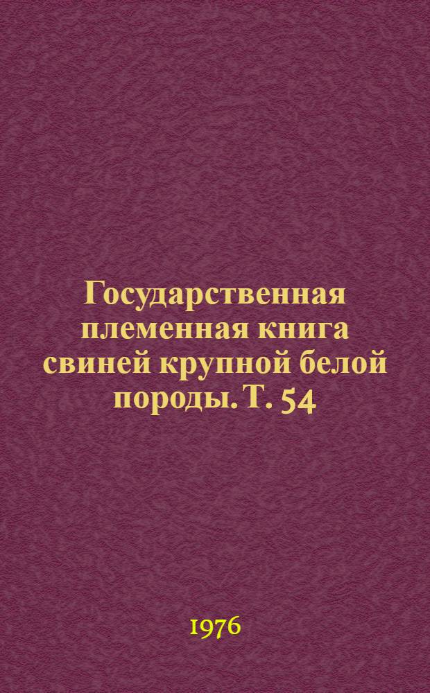 Государственная племенная книга свиней крупной белой породы. Т. 54