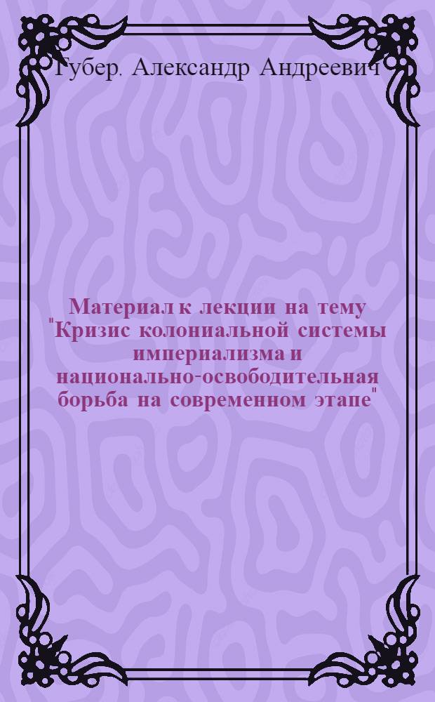 Материал к лекции на тему "Кризис колониальной системы империализма и национально-освободительная борьба на современном этапе"