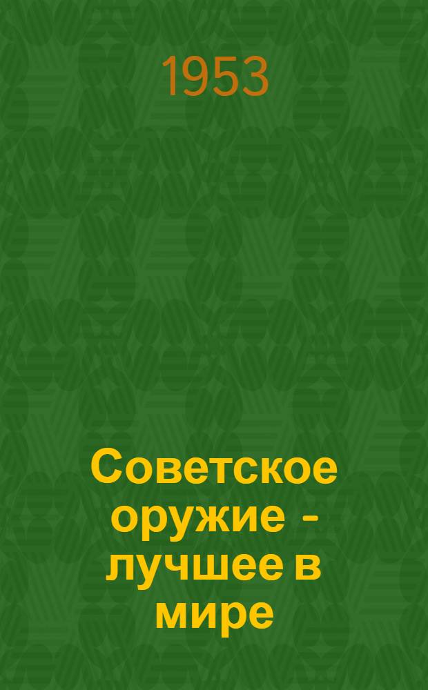 Советское оружие - лучшее в мире : Материалы в помощь инструкторам учеб. организаций и пропагандистам ДОСААФ