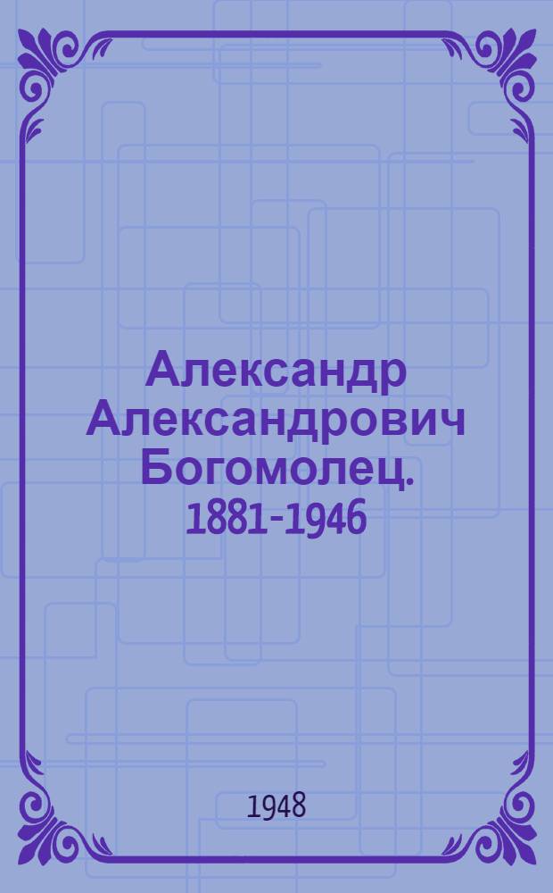 Александр Александрович Богомолец. [1881-1946]