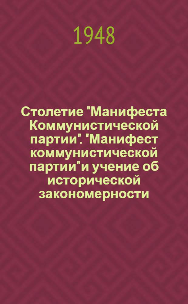 Столетие "Манифеста Коммунистической партии". "Манифест коммунистической партии" и учение об исторической закономерности : (Стенограммы докладов, прочит. на Торжеств. заседании Учен. совета Тадж. филиала Акад. наук СССР)