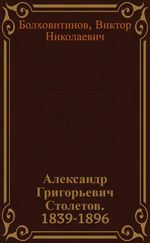 Александр Григорьевич Столетов. 1839-1896
