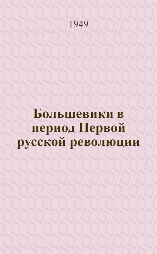 Большевики в период Первой русской революции : Консультации к III главе Краткого курса истории ВКП(б)