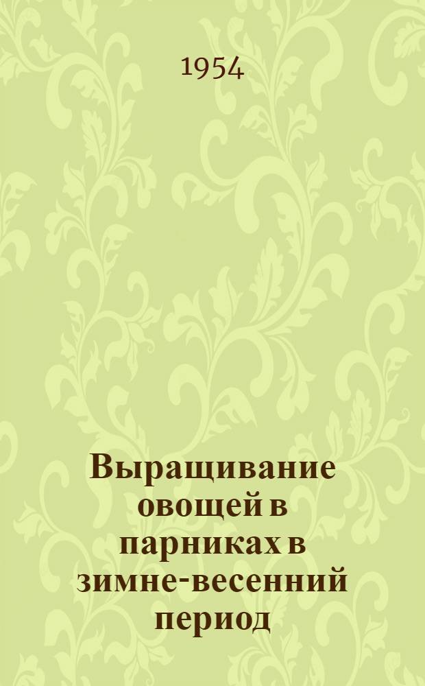 Выращивание овощей в парниках в зимне-весенний период