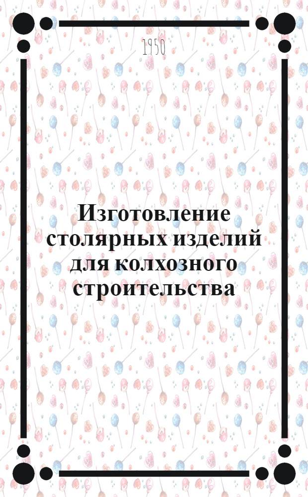 Изготовление столярных изделий для колхозного строительства