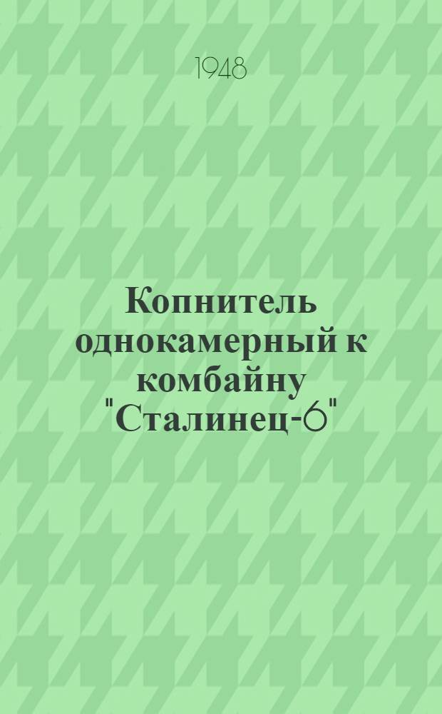 Копнитель однокамерный к комбайну "Сталинец-6" : Руководство по сборке, уходу и применению