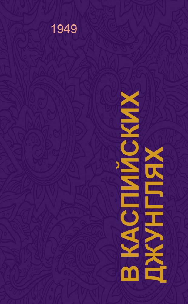 В каспийских джунглях : Очерк об Астрахан. гос. заповеднике