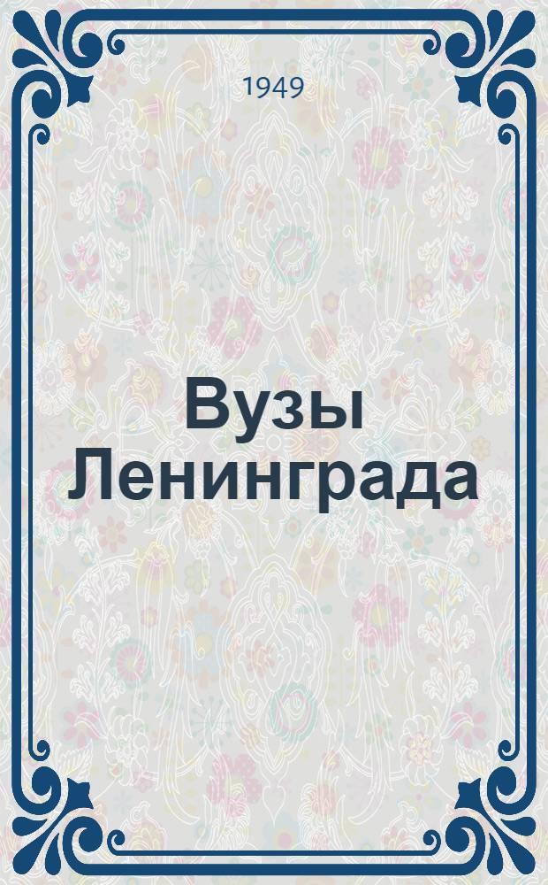 Вузы Ленинграда : Справочник для поступающих в 1949 году