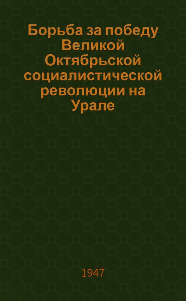 Борьба за победу Великой Октябрьской социалистической революции на Урале : Сборник документов и материалов