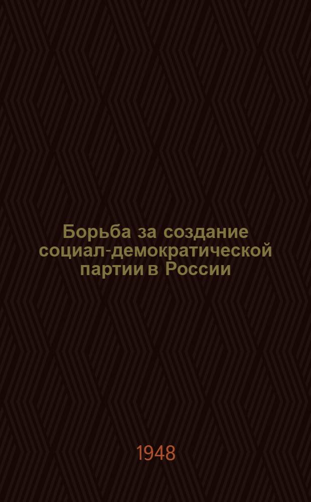 Борьба за создание социал-демократической партии в России : Консультации к 1-й главе "Краткого курса истории ВКП(б)"