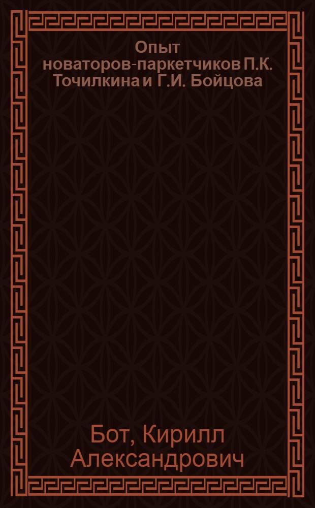 Опыт новаторов-паркетчиков П.К. Точилкина и Г.И. Бойцова : 8-й трест Строит. упр. Ленгорисполкома
