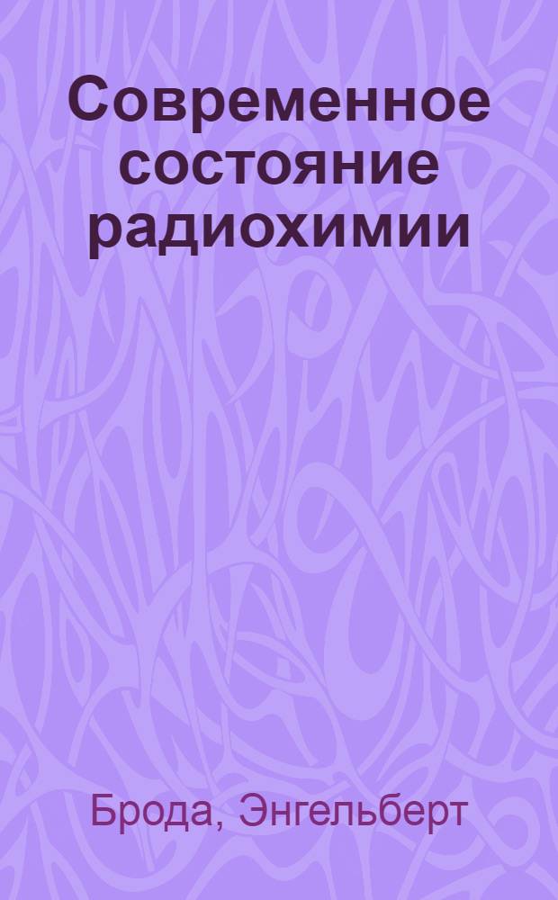 Современное состояние радиохимии : Пер. с англ