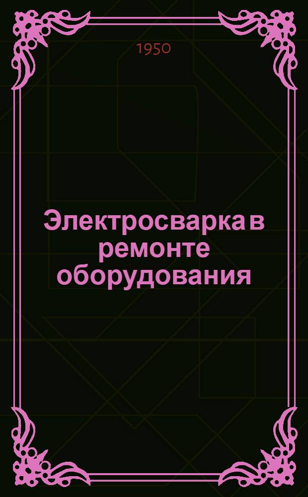 Электросварка в ремонте оборудования : Вып. 1-. Вып. 1 : Сварка чугуна