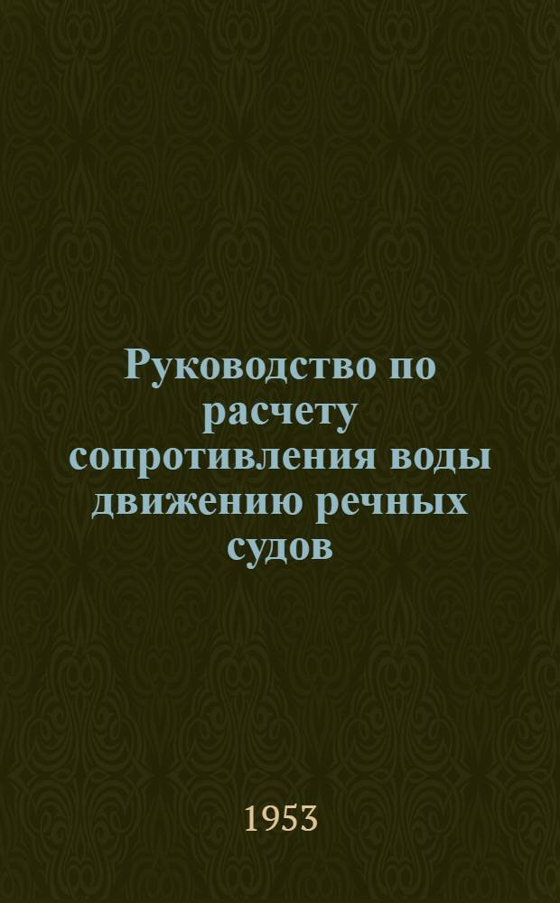 Руководство по расчету сопротивления воды движению речных судов : Ч. 1-. Ч. 1